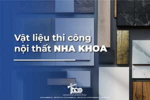 Vật Liệu Thi Công Nội Thất Nha Khoa