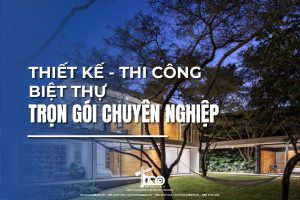 Dịch Vụ Thiết Kế Thi Công Biệt Thự Trọn Gói Chuyên Nghiệp
