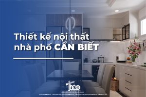 Thiết Kế Nội Thất Nhà Phố Cần Biết