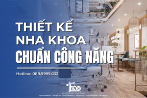 Thiết Kế Thi Công Nha Khoa Chuẩn Công Năng, Tối Ưu Trải Nghiệm Khách Hàng