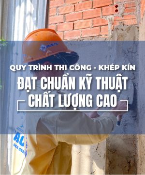 Quy Trình Thi Công – Khép Kín, Đạt Chuẩn Kỹ Thuật, Chất Lượng Cao