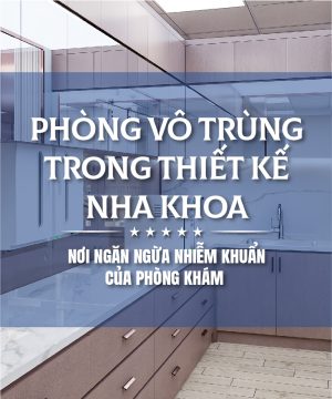 Thiết Kế Phòng Vô Trùng Nha Khoa Đạt Chuẩn Kỹ Thuật