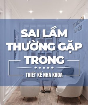 Top 6 Sai Lầm Thường Gặp Trong Thiết Kế Phòng Khám Nha Khoa